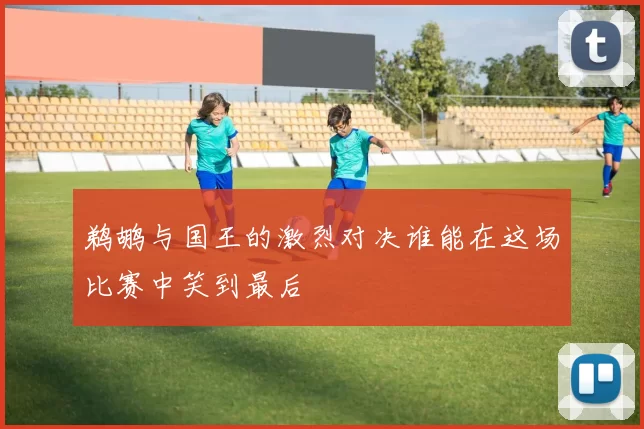 鹈鹕与国王的激烈对决谁能在这场比赛中笑到最后