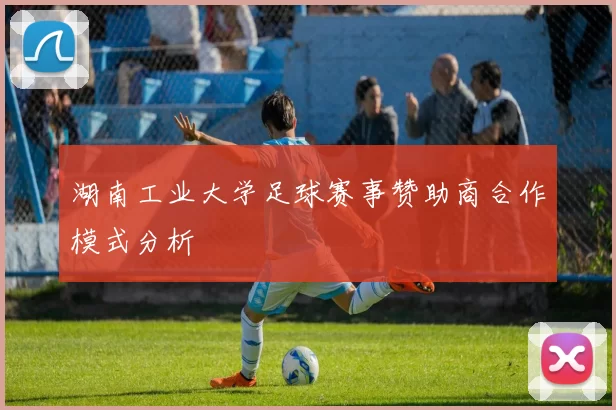 湖南工业大学足球赛事赞助商合作模式分析