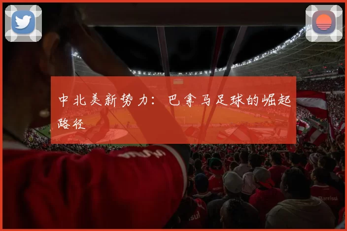 中北美新势力：巴拿马足球的崛起路径
