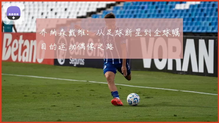 乔纳森戴维：从足球新星到全球瞩目的运动偶像之路